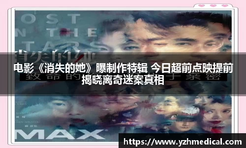 海鸥体育：电影《消失的她》曝制作特辑 今日超前点映提前揭晓离奇迷案真相